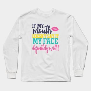 If my mouth doesn't say it my face definitely will! Long Sleeve T-Shirt